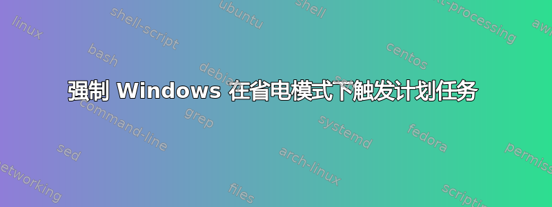 强制 Windows 在省电模式下触发计划任务