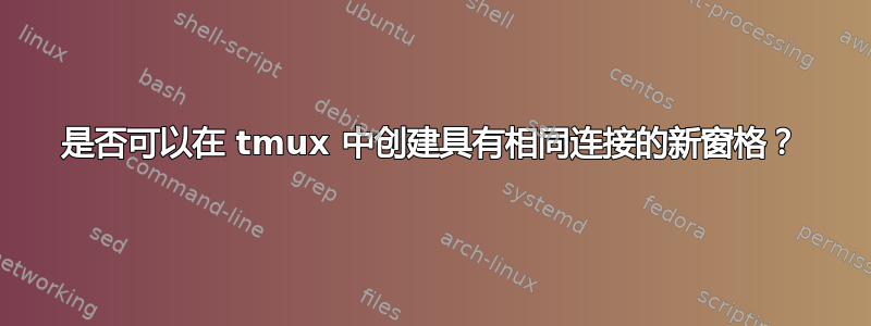 是否可以在 tmux 中创建具有相同连接的新窗格？