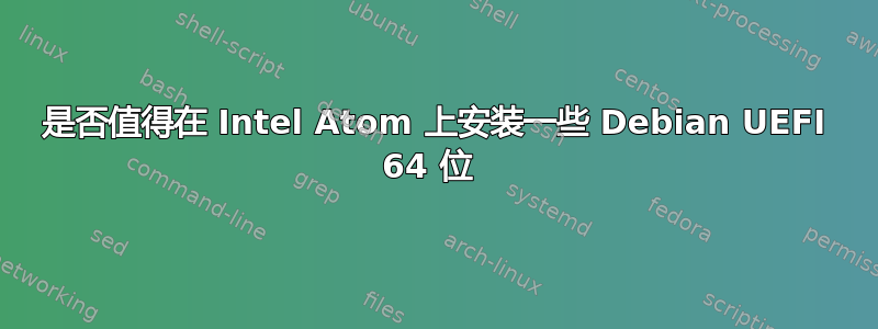 是否值得在 Intel Atom 上安装一些 Debian UEFI 64 位 