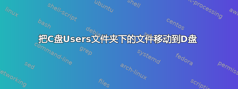 把C盘Users文件夹下的文件移动到D盘