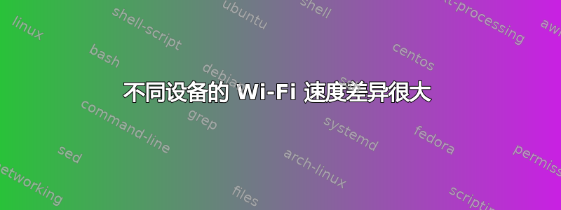 不同设备的 Wi-Fi 速度差异很大