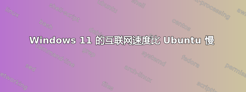 Windows 11 的互联网速度比 Ubuntu 慢