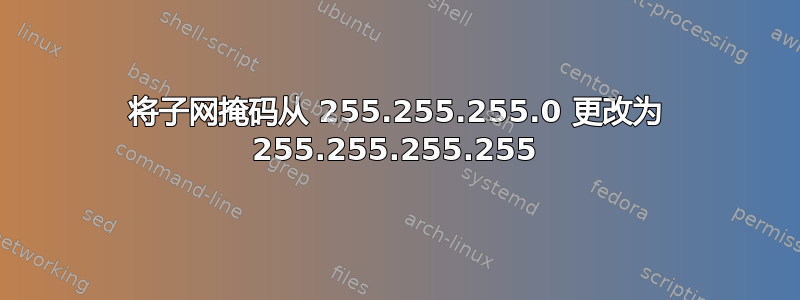 将子网掩码从 255.255.255.0 更改为 255.255.255.255