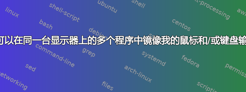 是否可以在同一台显示器上的多个程序中镜像我的鼠标和/或键盘输入？