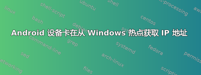 Android 设备卡在从 Windows 热点获取 IP 地址