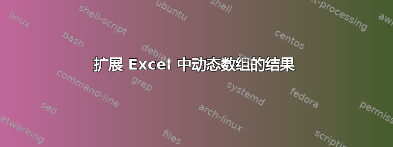 扩展 Excel 中动态数组的结果