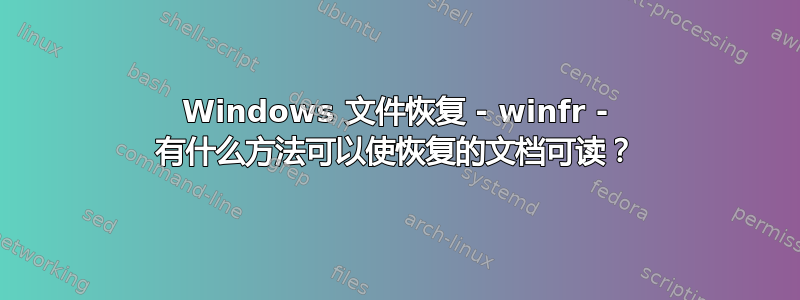 Windows 文件恢复 - winfr - 有什么方法可以使恢复的文档可读？