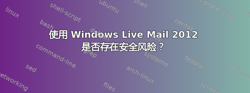 使用 Windows Live Mail 2012 是否存在安全风险？