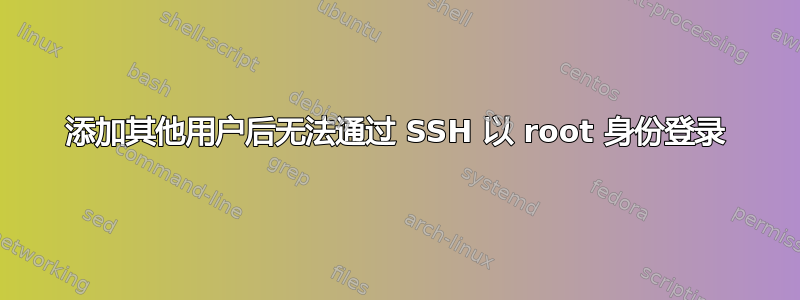 添加其他用户后无法通过 SSH 以 root 身份登录