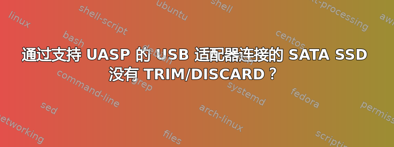 通过支持 UASP 的 USB 适配器连接的 SATA SSD 没有 TRIM/DISCARD？