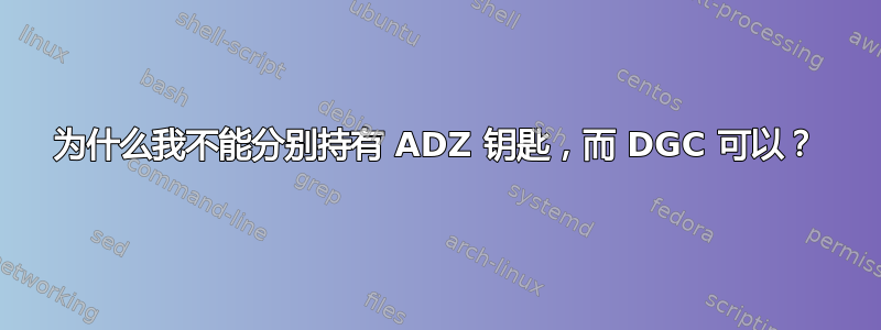 为什么我不能分别持有 ADZ 钥匙，而 DGC 可以？