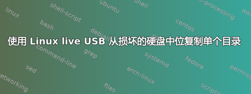 使用 Linux live USB 从损坏的硬盘中位复制单个目录