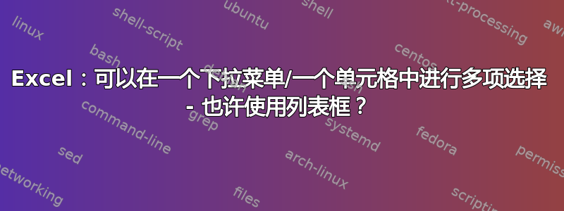 Excel：可以在一个下拉菜单/一个单元格中进行多项选择 - 也许使用列表框？