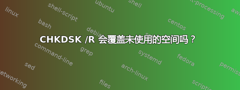 CHKDSK /R 会覆盖未使用的空间吗？