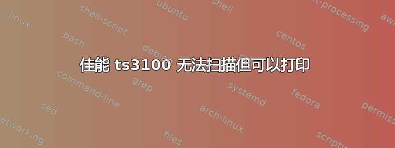 佳能 ts3100 无法扫描但可以打印