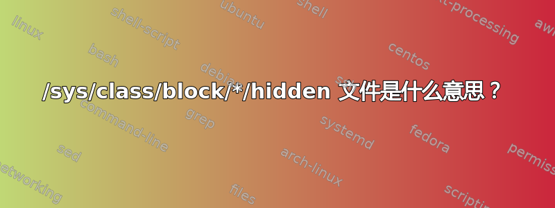 /sys/class/block/*/hidden 文件是什么意思？