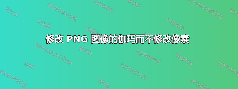 修改 PNG 图像的伽玛而不修改像素