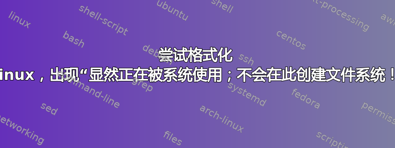 尝试格式化 ArchLinux，出现“显然正在被系统使用；不会在此创建文件系统！”错误