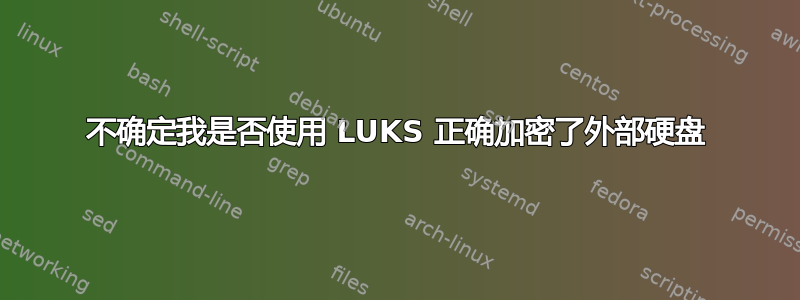 不确定我是否使用 LUKS 正确加密了外部硬盘