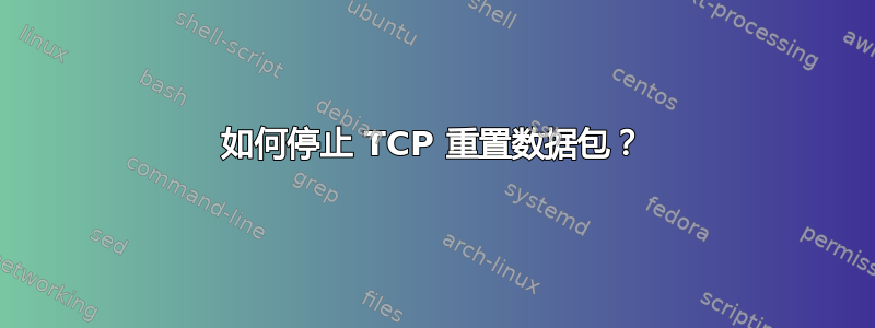 如何停止 TCP 重置数据包？