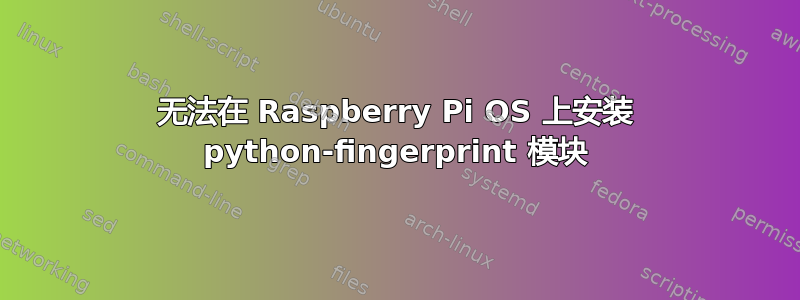 无法在 Raspberry Pi OS 上安装 python-fingerprint 模块