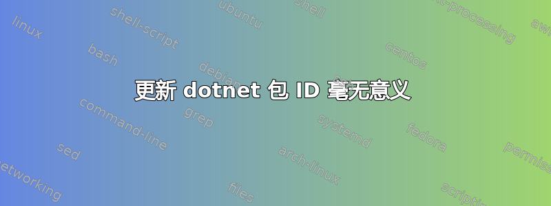 更新 dotnet 包 ID 毫无意义