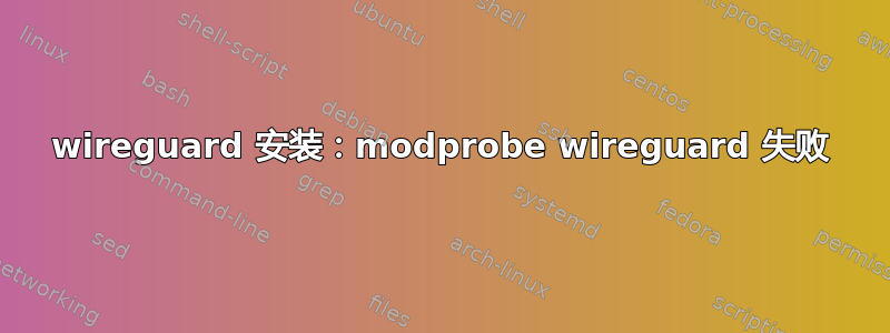 wireguard 安装：modprobe wireguard 失败