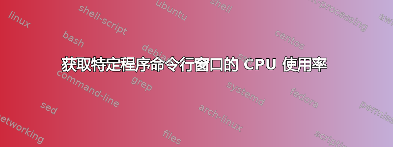 获取特定程序命令行窗口的 CPU 使用率