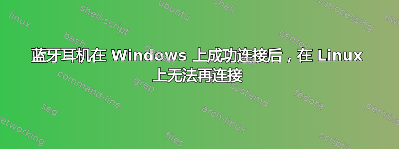 蓝牙耳机在 Windows 上成功连接后，在 Linux 上无法再连接