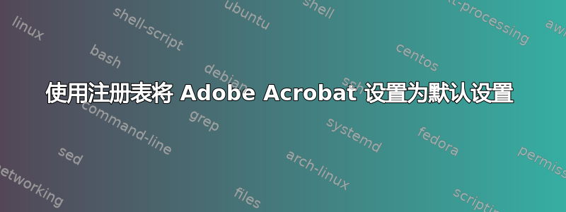 使用注册表将 Adob​​e Acrobat 设置为默认设置