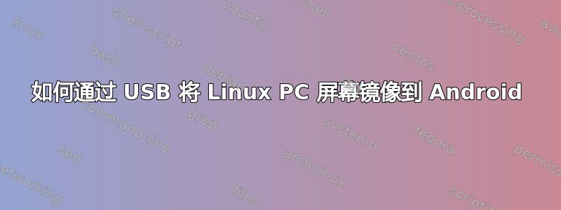 如何通过 USB 将 Linux PC 屏幕镜像到 Android