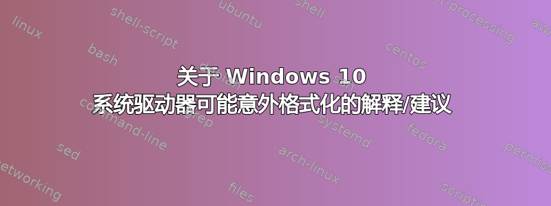 关于 Windows 10 系统驱动器可能意外格式化的解释/建议