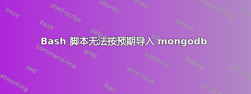 Bash 脚本无法按预期导入 mongodb