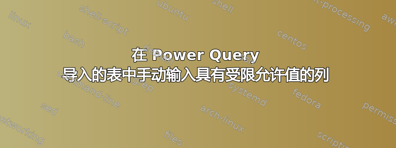 在 Power Query 导入的表中手动输入具有受限允许值的列