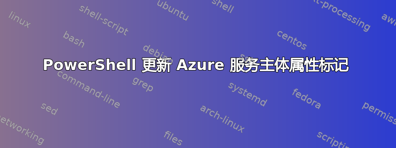 PowerShell 更新 Azure 服务主体属性标记