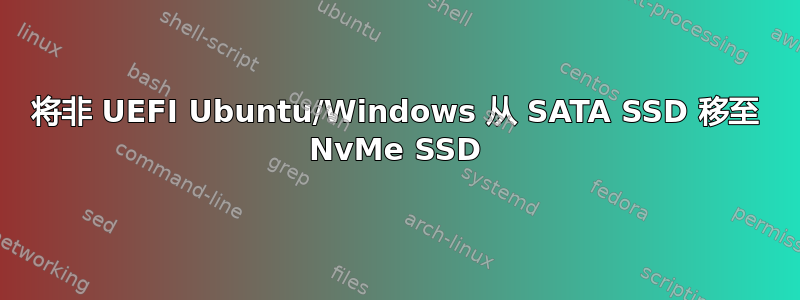 将非 UEFI Ubuntu/Windows 从 SATA SSD 移至 NvMe SSD