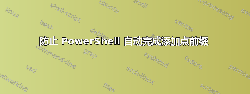 防止 PowerShell 自动完成添加点前缀