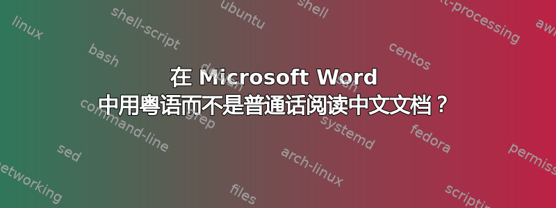 在 Microsoft Word 中用粤语而不是普通话阅读中文文档？