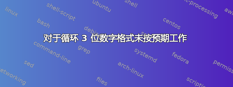 对于循环 3 位数字格式未按预期工作