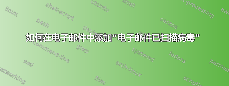 如何在电子邮件中添加“电子邮件已扫描病毒”