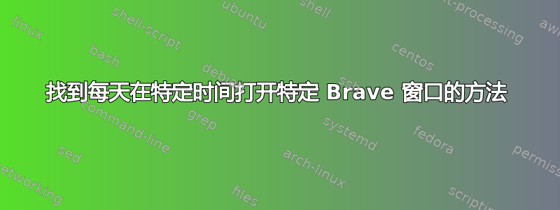 找到每天在特定时间打开特定 Brave 窗口的方法