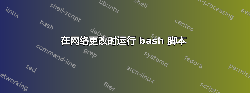 在网络更改时运行 bash 脚本