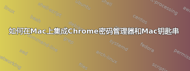 如何在Mac上集成Chrome密码管理器和Mac钥匙串