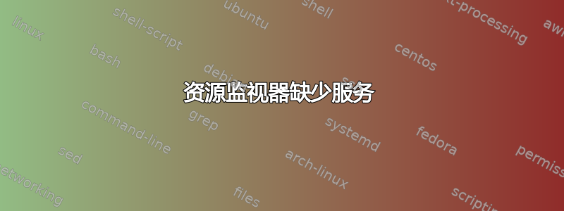 资源监视器缺少服务