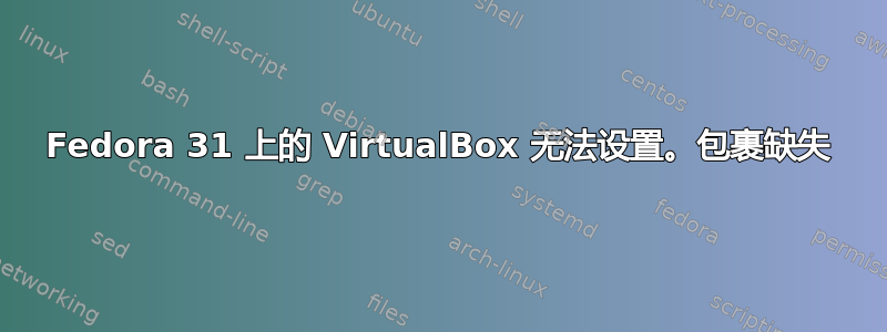 Fedora 31 上的 VirtualBox 无法设置。包裹缺失