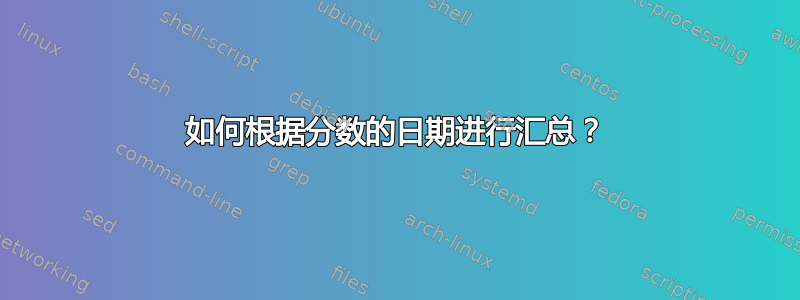 如何根据分数的日期进行汇总？