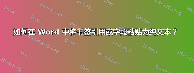 如何在 Word 中将书签引用或字段粘贴为纯文本？