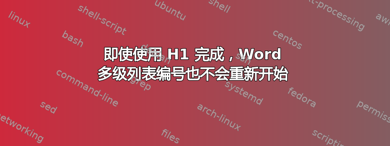 即使使用 H1 完成，Word 多级列表编号也不会重新开始