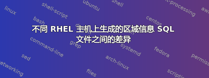 不同 RHEL 主机上生成的区域信息 SQL 文件之间的差异