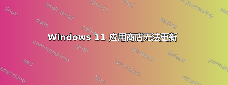 Windows 11 应用商店无法更新